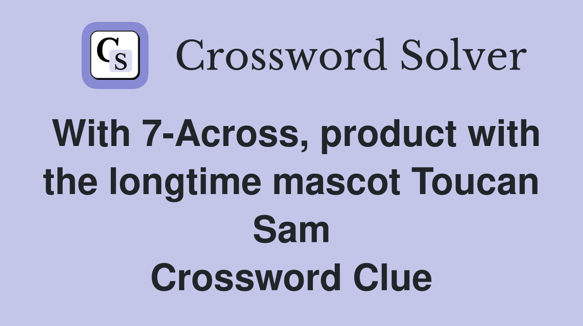 With 7-Across, product with the longtime mascot Toucan Sam Crossword Clue