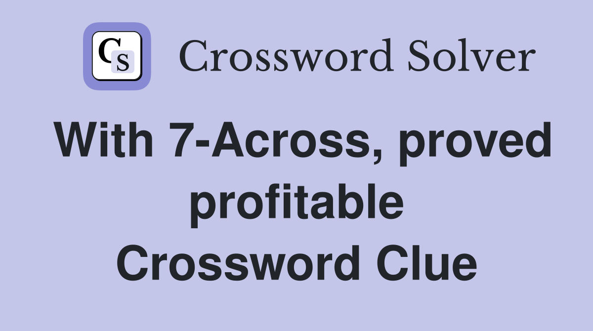 With 7-Across, proved profitable Crossword Clue
