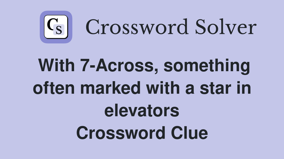 With 7-Across, something often marked with a star in elevators Crossword Clue