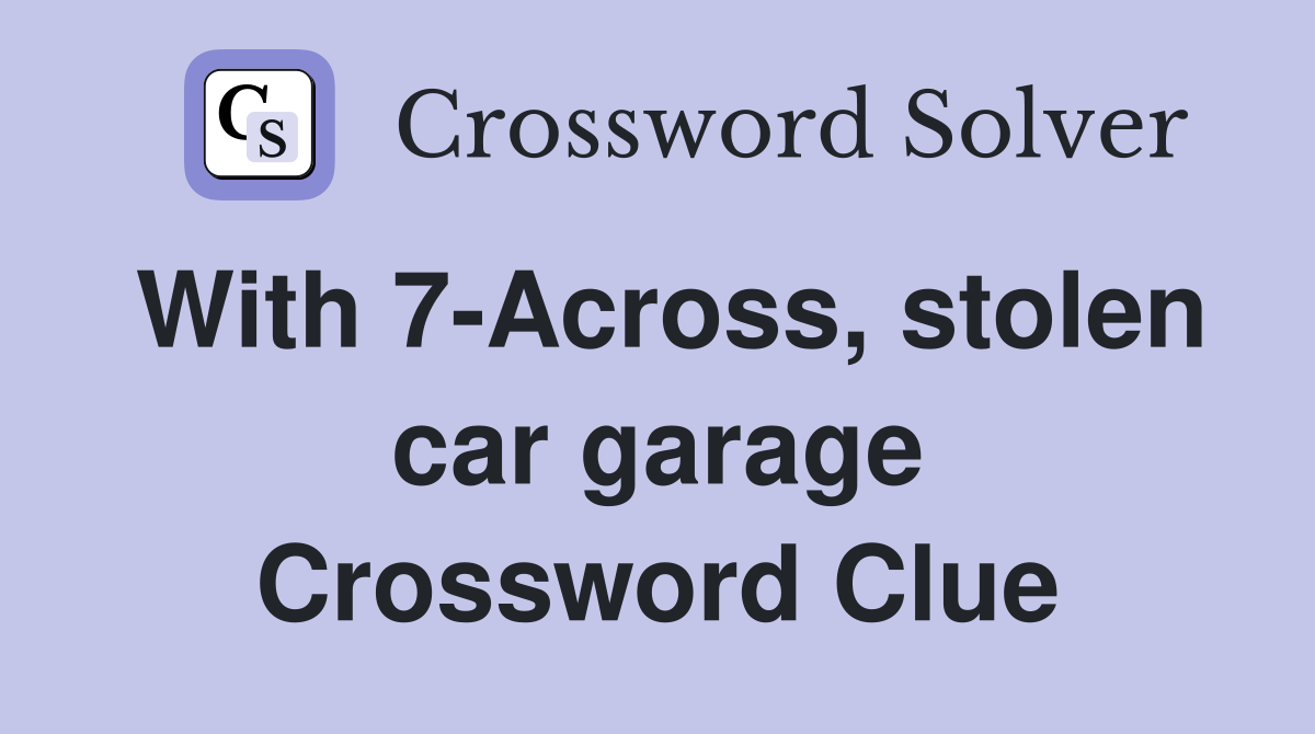 With 7-Across, stolen car garage Crossword Clue
