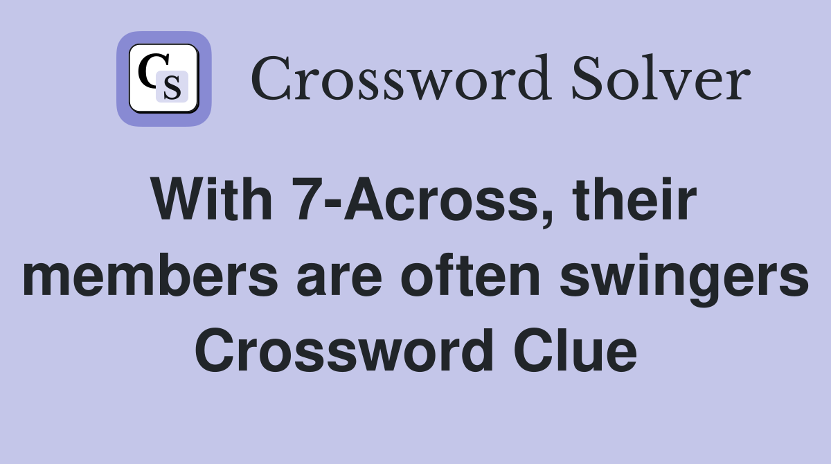 With 7-Across, their members are often swingers Crossword Clue