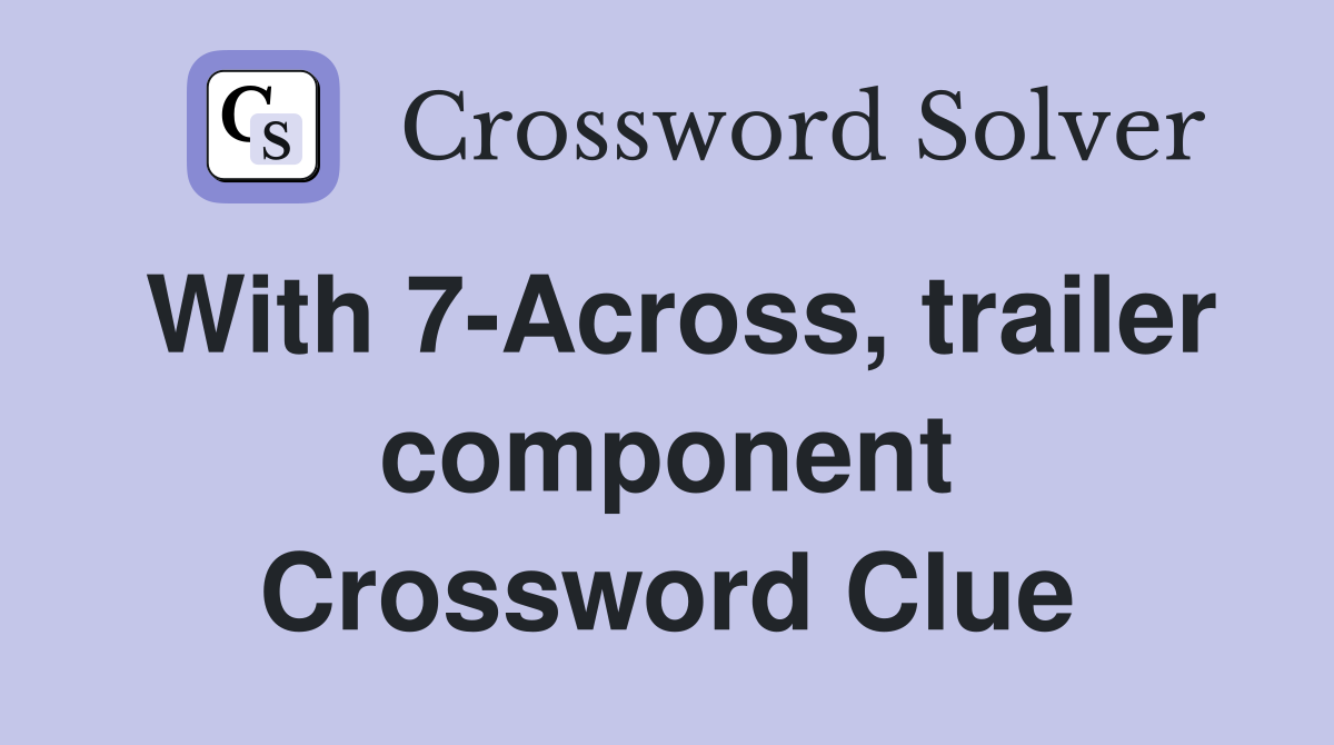 With 7-Across, trailer component Crossword Clue