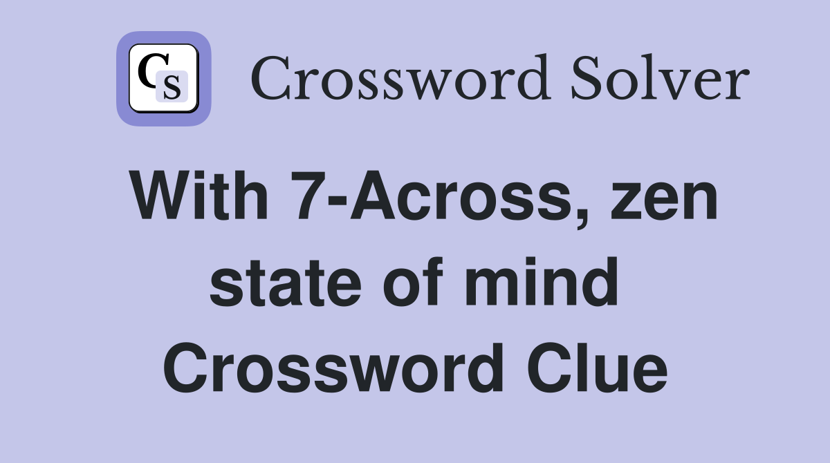 With 7-Across, zen state of mind Crossword Clue