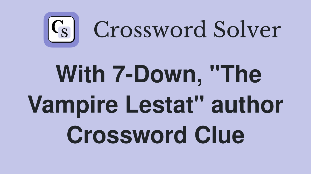 With 7-Down, "The Vampire Lestat" author Crossword Clue