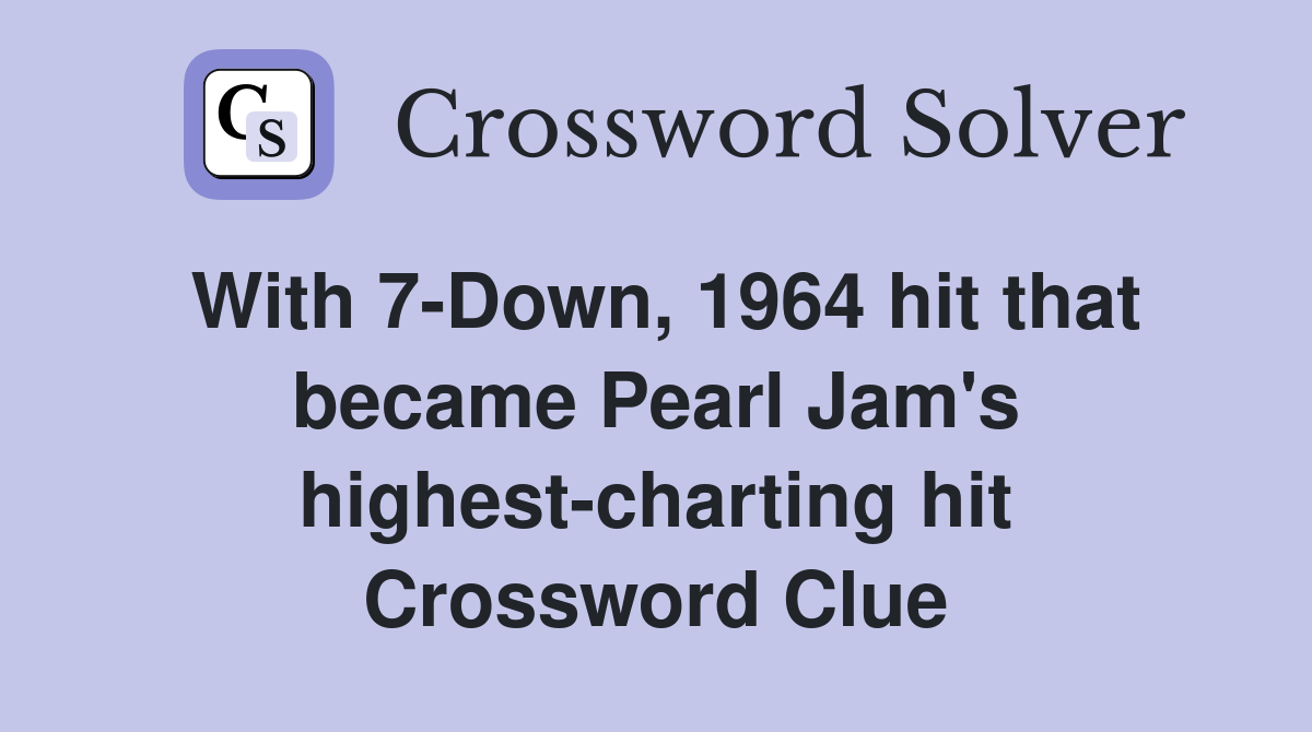 With 7-Down, 1964 hit that became Pearl Jam's highest-charting hit Crossword Clue