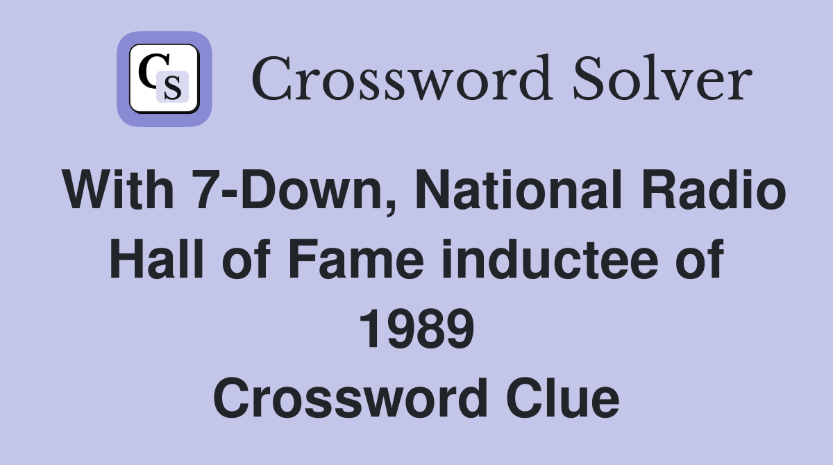 With 7-Down, National Radio Hall of Fame inductee of 1989 Crossword Clue