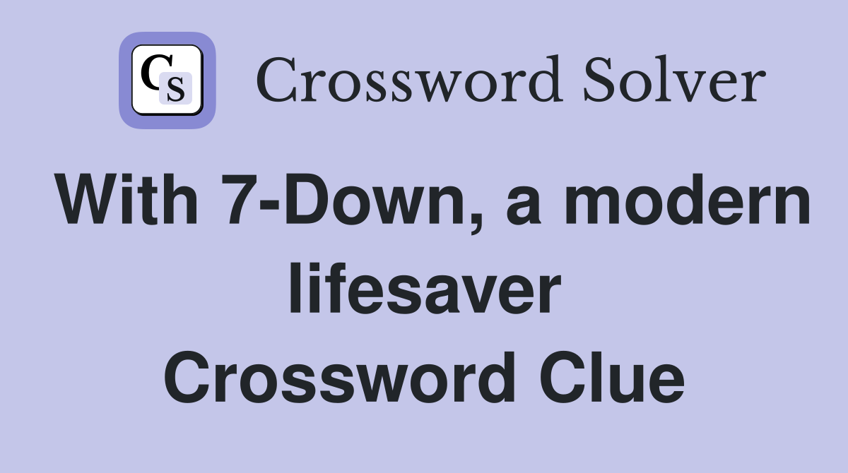With 7-Down, a modern lifesaver Crossword Clue