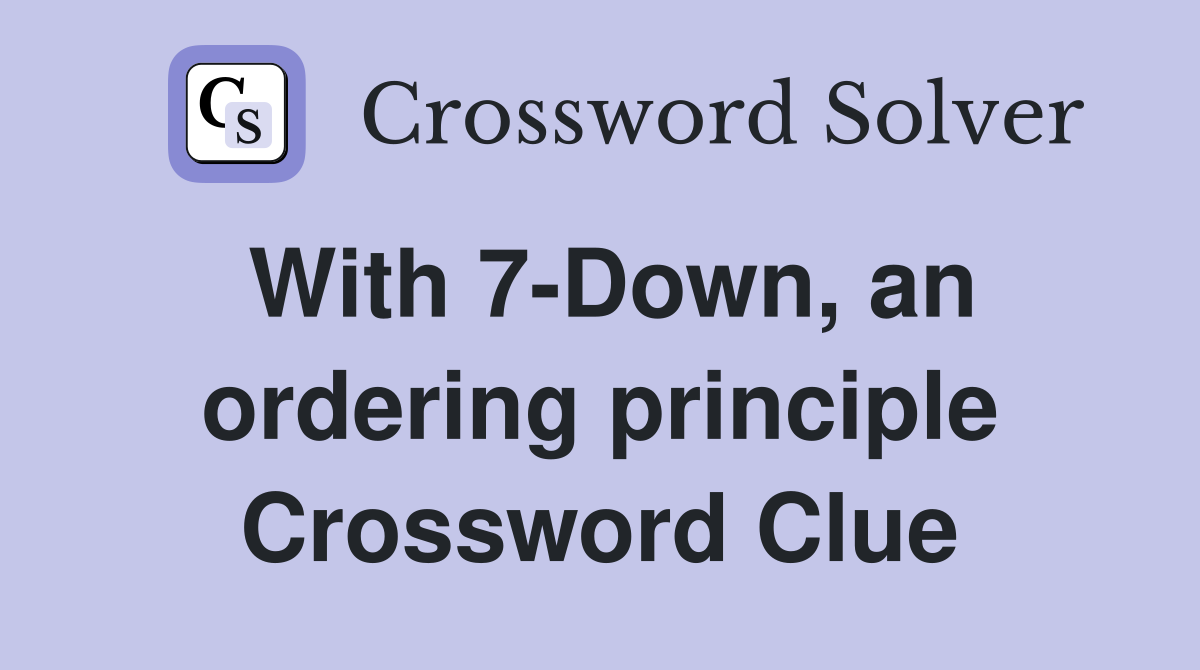 With 7-Down, an ordering principle Crossword Clue