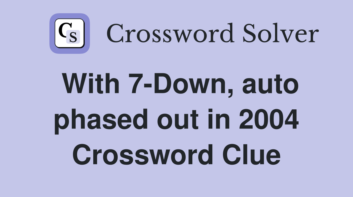 With 7-Down, auto phased out in 2004 Crossword Clue
