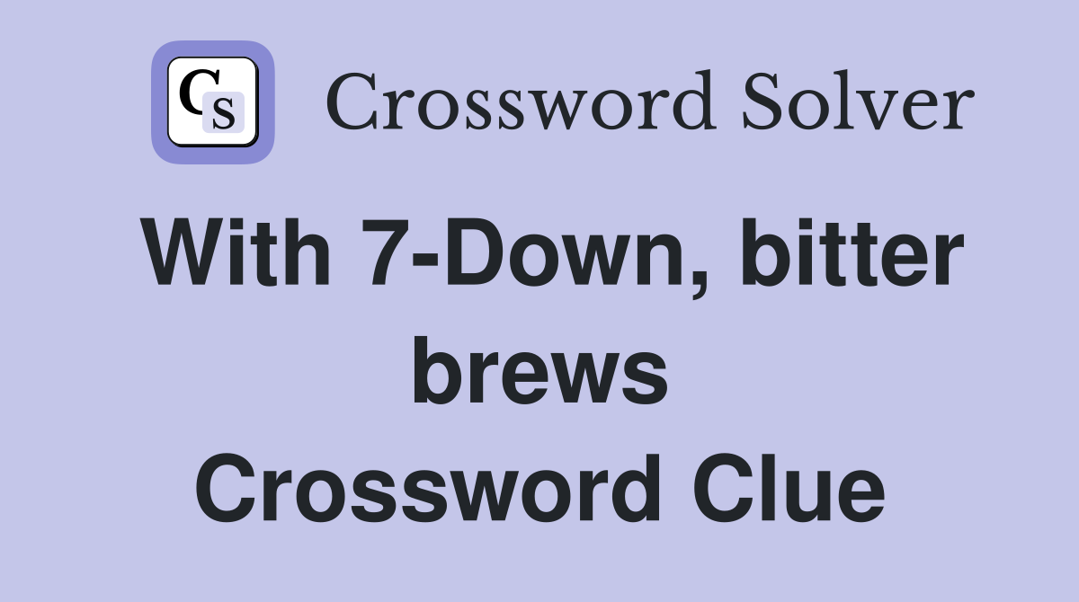 With 7-Down, bitter brews Crossword Clue