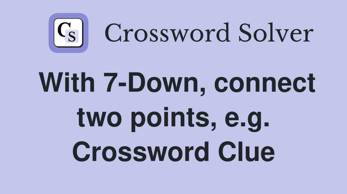 With 7-Down, connect two points, e.g. Crossword Clue