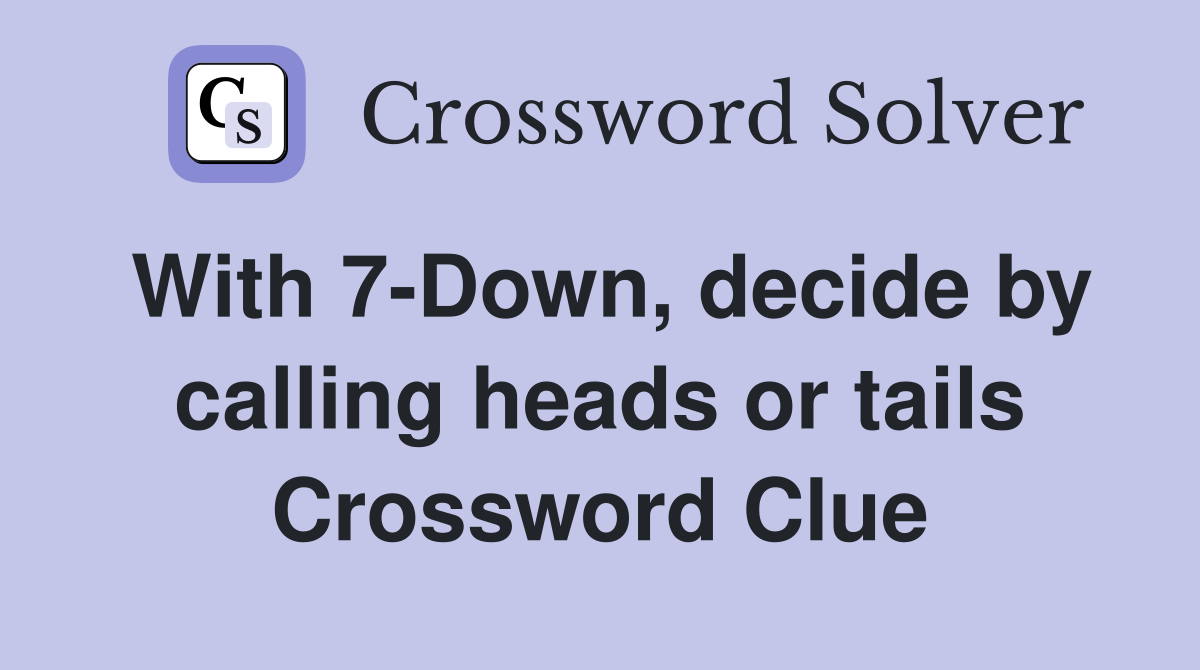 With 7-Down, decide by calling heads or tails Crossword Clue