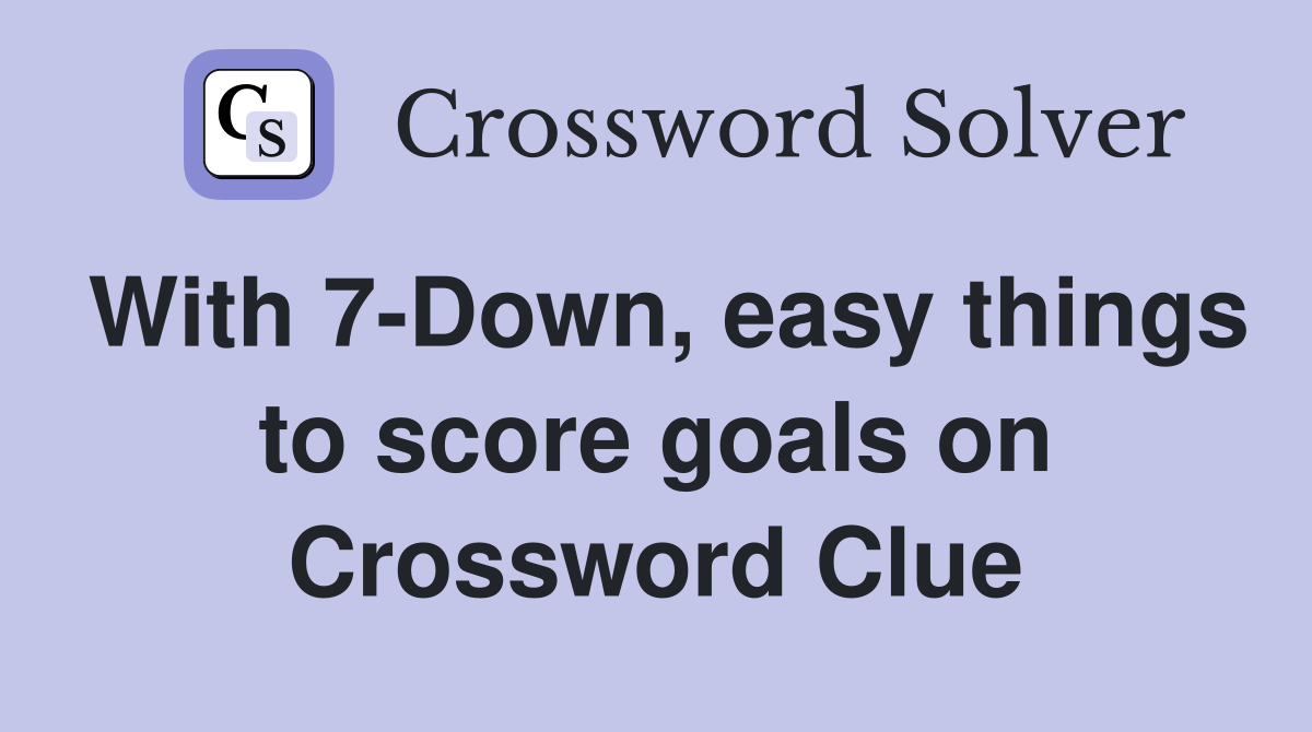 With 7-Down, easy things to score goals on Crossword Clue