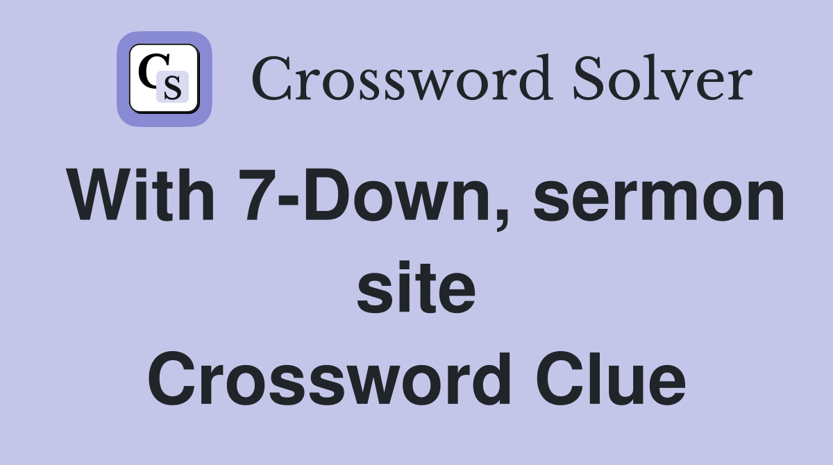 With 7-Down, sermon site Crossword Clue