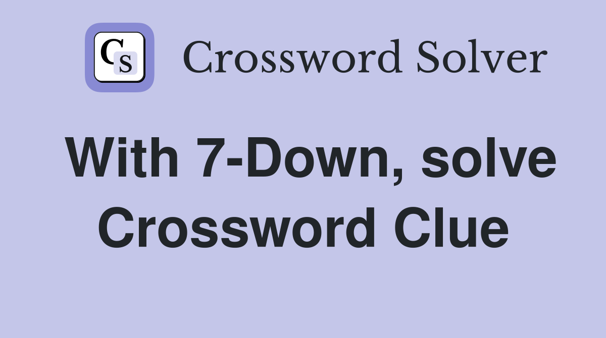 With 7-Down, solve Crossword Clue