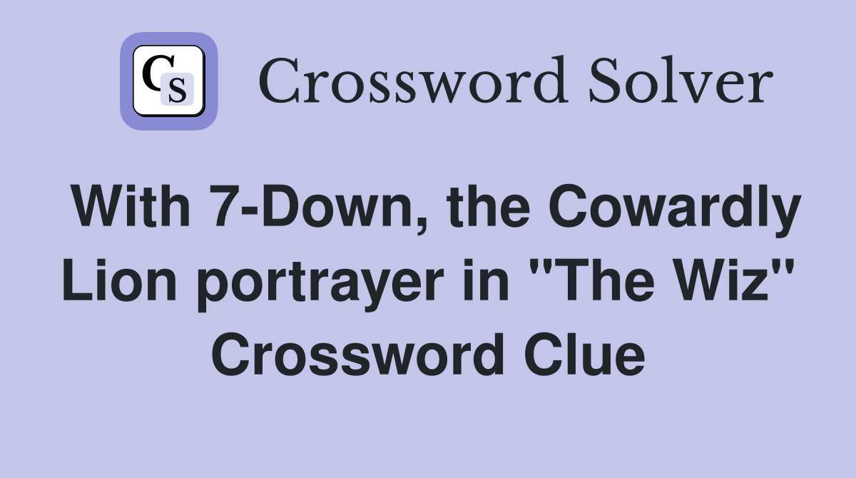 With 7-Down, the Cowardly Lion portrayer in "The Wiz" Crossword Clue