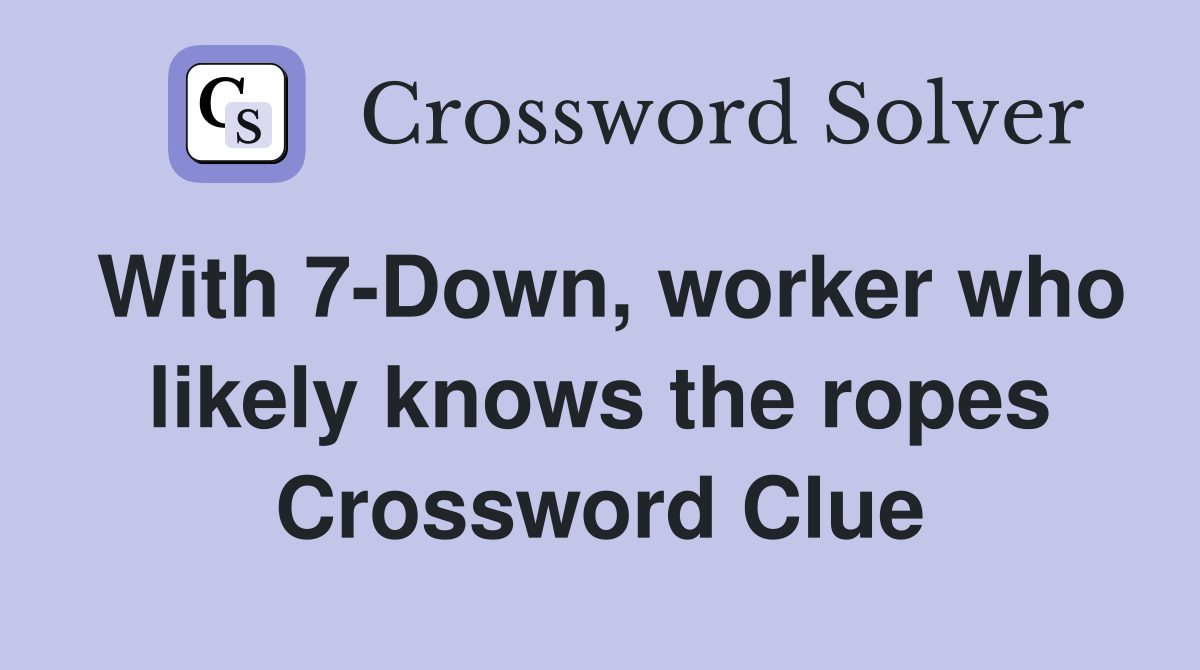 With 7-Down, worker who likely knows the ropes Crossword Clue