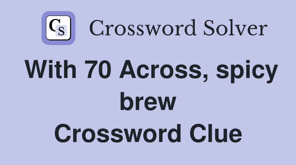 With 70 Across, spicy brew Crossword Clue