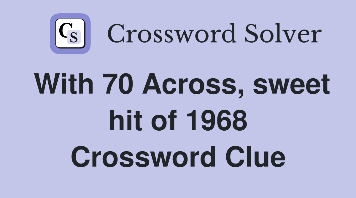 With 70 Across, sweet hit of 1968 Crossword Clue