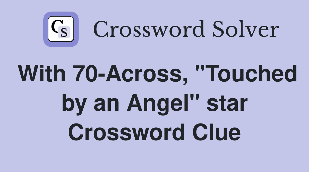 With 70-Across, "Touched by an Angel" star Crossword Clue