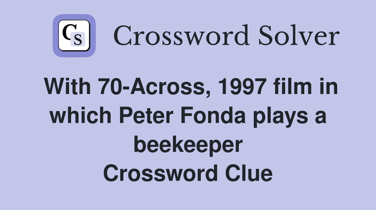 With 70-Across, 1997 film in which Peter Fonda plays a beekeeper Crossword Clue