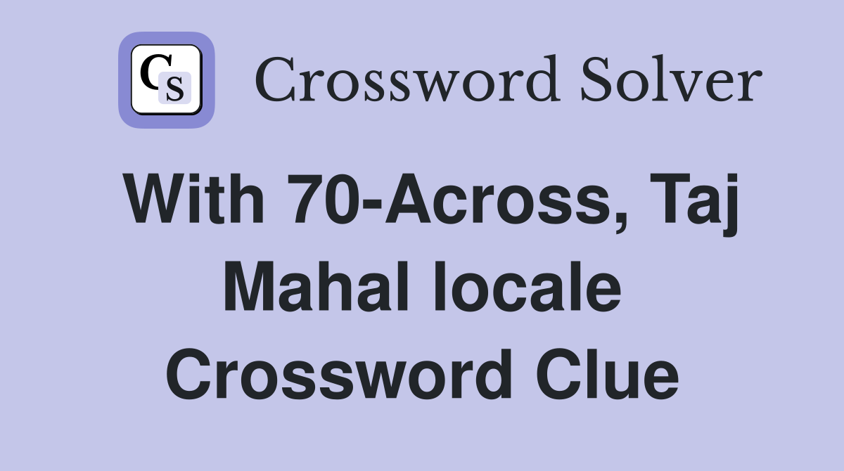 With 70-Across, Taj Mahal locale Crossword Clue