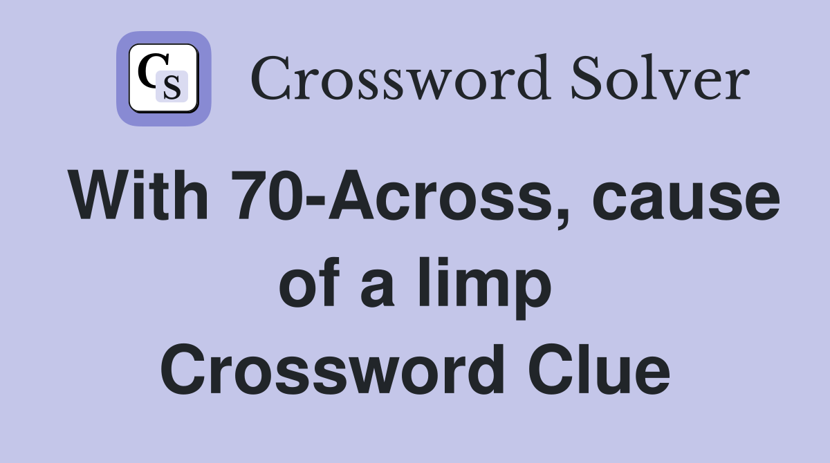 With 70-Across, cause of a limp Crossword Clue