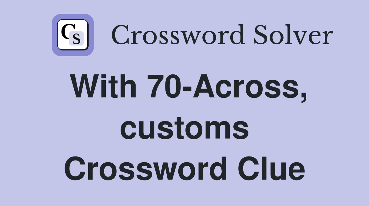 With 70-Across, customs Crossword Clue