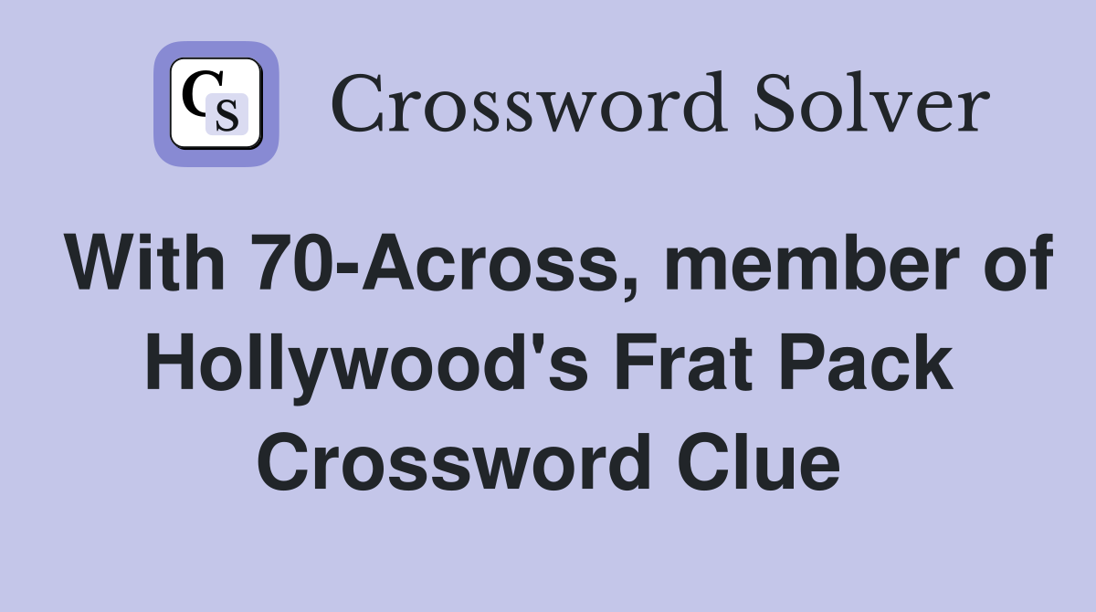 With 70-Across, member of Hollywood's Frat Pack Crossword Clue