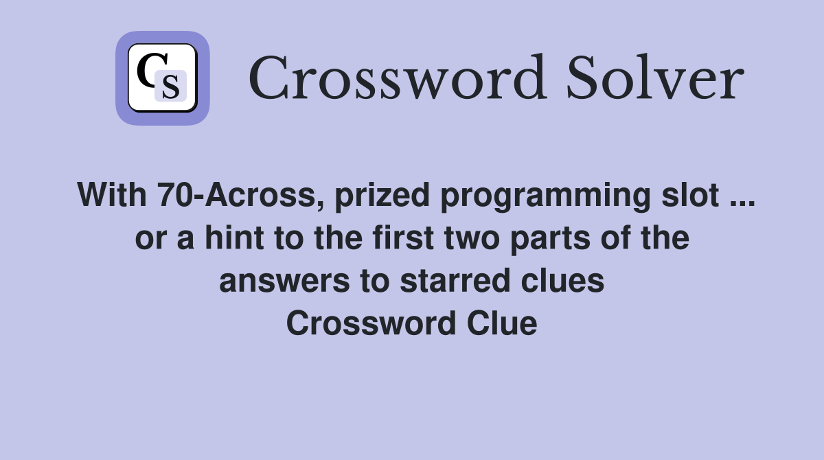 With 70-Across, prized programming slot ... or a hint to the first two parts of the answers to starred clues Crossword Clue