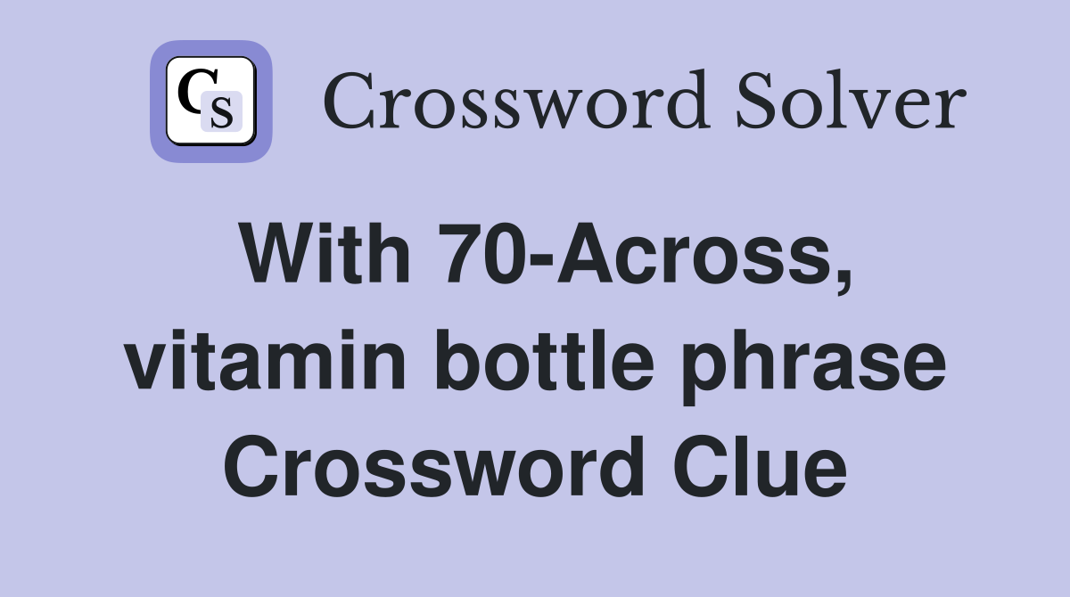 With 70-Across, vitamin bottle phrase Crossword Clue