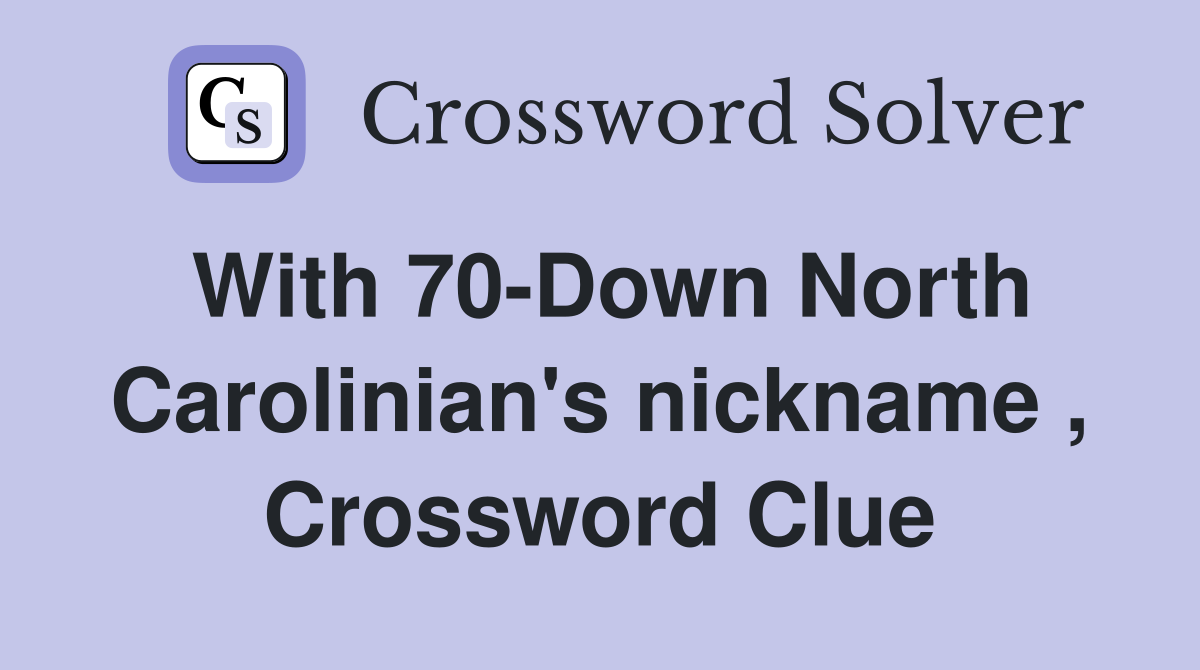 With 70-Down North Carolinian's nickname , Crossword Clue