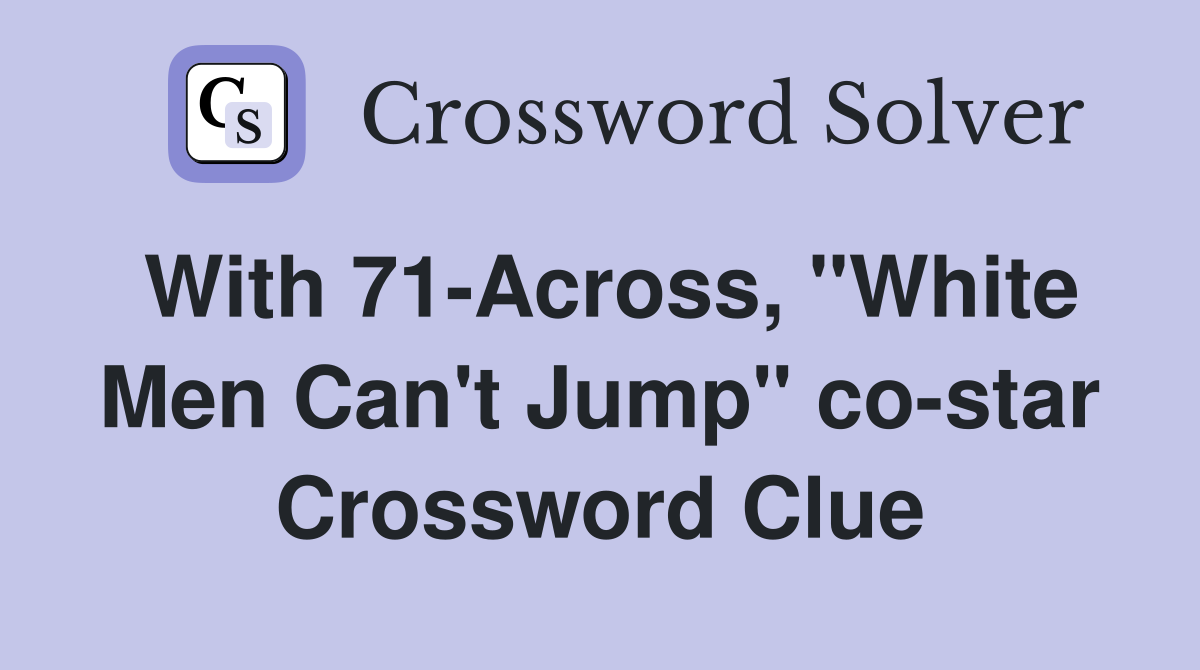With 71-Across, "White Men Can't Jump" co-star Crossword Clue