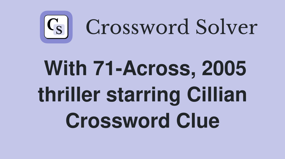 With 71-Across, 2005 thriller starring Cillian Crossword Clue