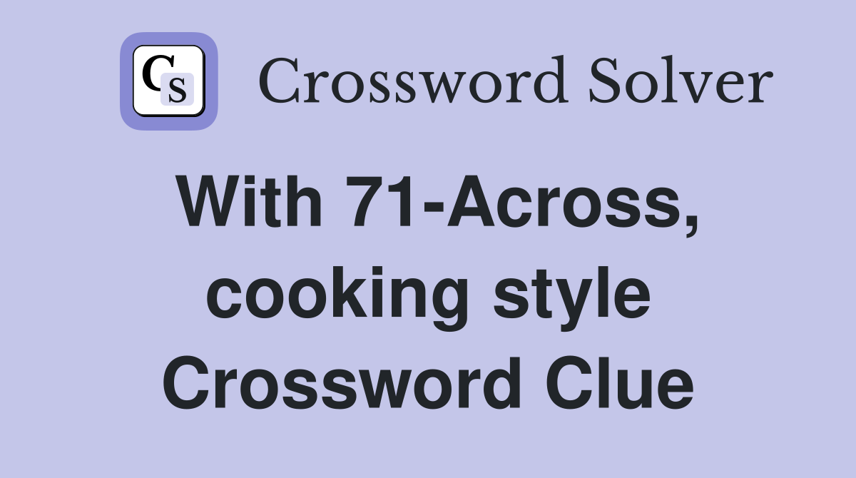 With 71-Across, cooking style Crossword Clue