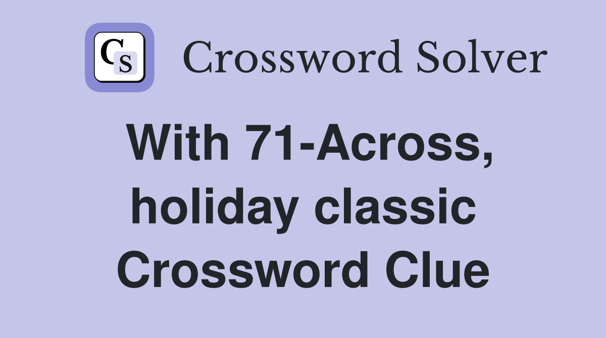 With 71-Across, holiday classic Crossword Clue