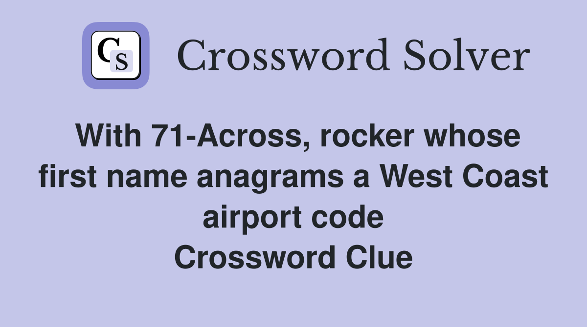 With 71-Across, rocker whose first name anagrams a West Coast airport code Crossword Clue