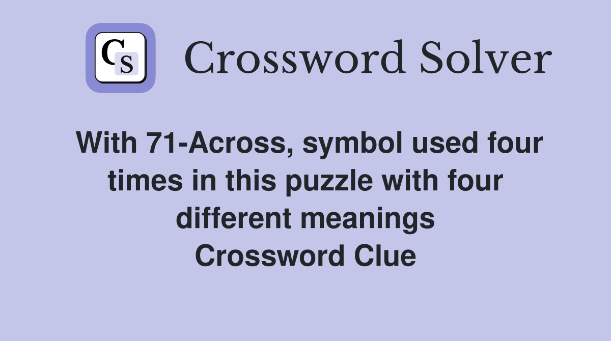 With 71-Across, symbol used four times in this puzzle with four different meanings Crossword Clue