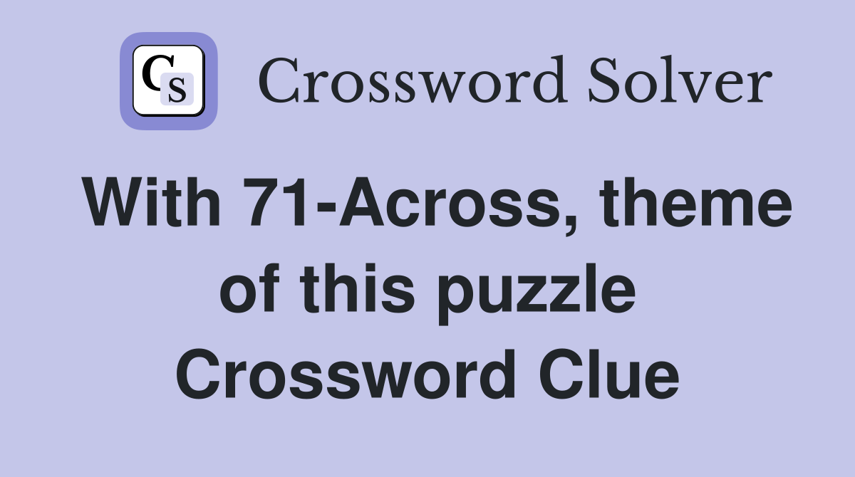 With 71-Across, theme of this puzzle Crossword Clue