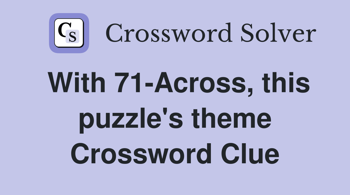 With 71-Across, this puzzle's theme Crossword Clue