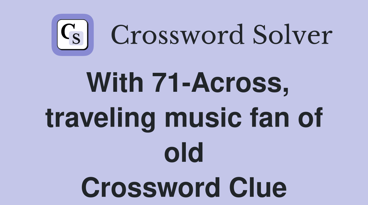 With 71-Across, traveling music fan of old Crossword Clue