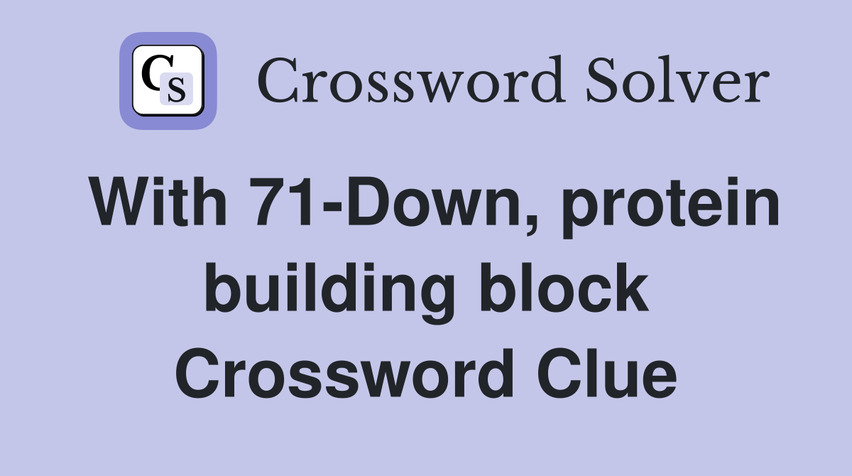 With 71-Down, protein building block Crossword Clue