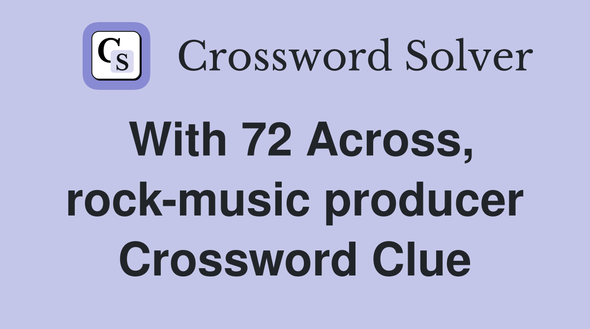 With 72 Across, rock-music producer Crossword Clue