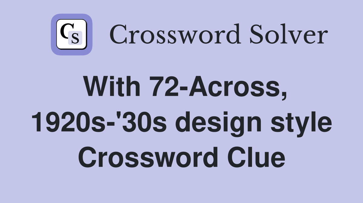 With 72-Across, 1920s-'30s design style Crossword Clue