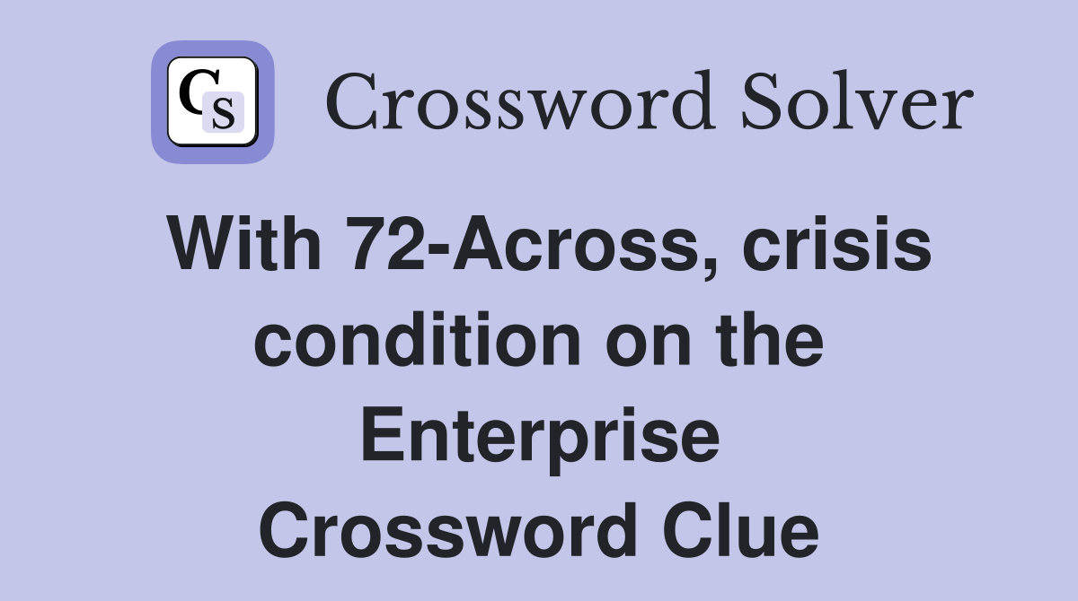 With 72-Across, crisis condition on the Enterprise Crossword Clue