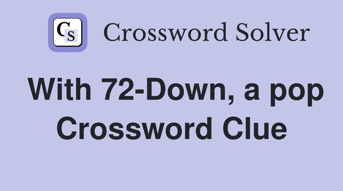 With 72-Down, a pop Crossword Clue