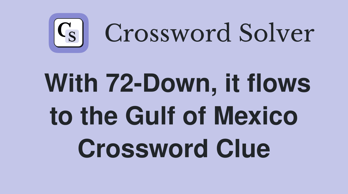 With 72-Down, it flows to the Gulf of Mexico Crossword Clue