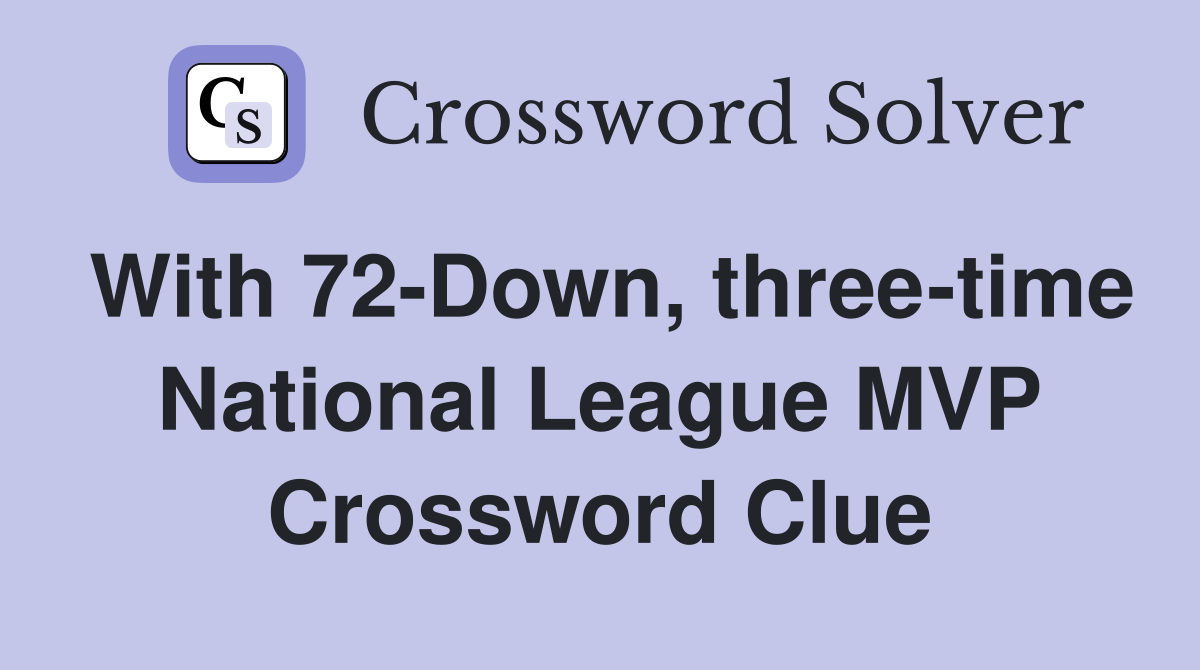 With 72-Down, three-time National League MVP Crossword Clue
