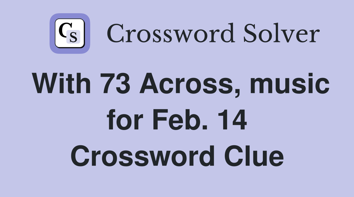 With 73 Across, music for Feb. 14 Crossword Clue
