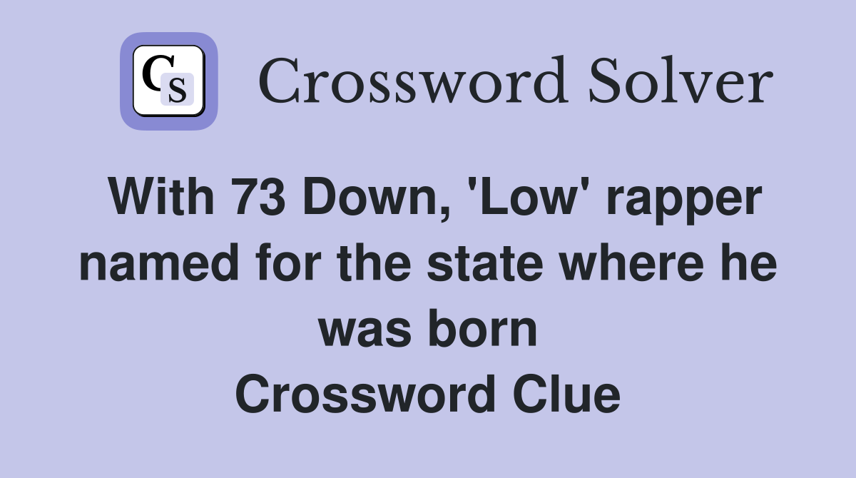 With 73 Down, 'Low' rapper named for the state where he was born Crossword Clue
